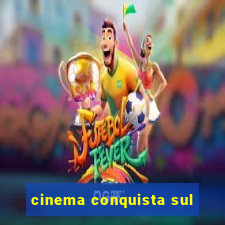 cinema conquista sul